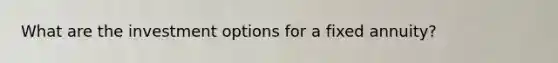 What are the investment options for a fixed annuity?