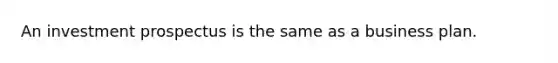 An investment prospectus is the same as a business plan.