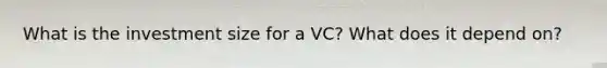 What is the investment size for a VC? What does it depend on?