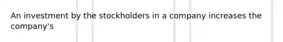 An investment by the stockholders in a company increases the company's