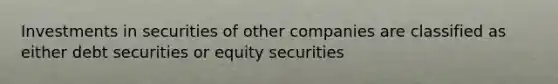 Investments in securities of other companies are classified as either debt securities or equity securities