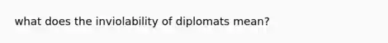 what does the inviolability of diplomats mean?