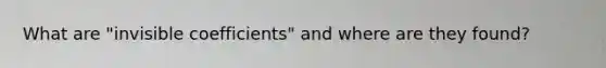 What are "invisible coefficients" and where are they found?