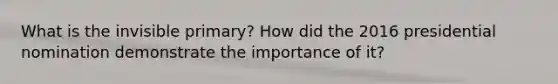 What is the invisible primary? How did the 2016 presidential nomination demonstrate the importance of it?