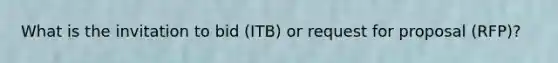 What is the invitation to bid (ITB) or request for proposal (RFP)?