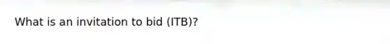 What is an invitation to bid (ITB)?