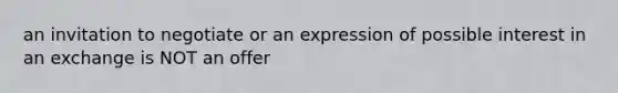 an invitation to negotiate or an expression of possible interest in an exchange is NOT an offer