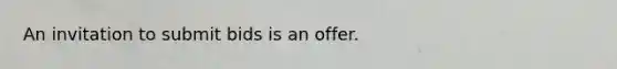 An invitation to submit bids is an offer.