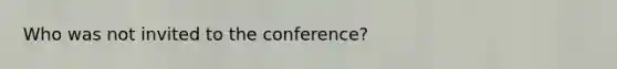 Who was not invited to the conference?