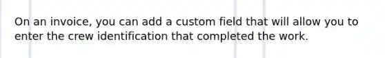 On an invoice, you can add a custom field that will allow you to enter the crew identification that completed the work.