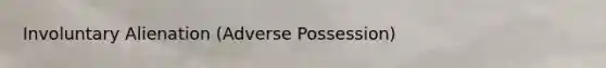 Involuntary Alienation (Adverse Possession)