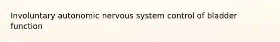 Involuntary autonomic nervous system control of bladder function