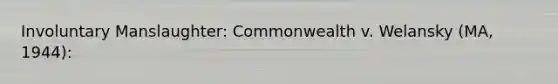 Involuntary Manslaughter: Commonwealth v. Welansky (MA, 1944):