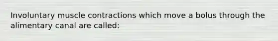 Involuntary muscle contractions which move a bolus through the alimentary canal are called: