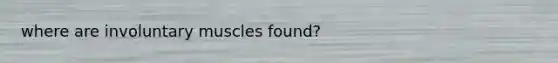 where are involuntary muscles found?