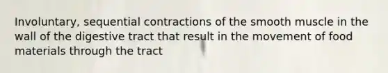 Involuntary, sequential contractions of the smooth muscle in the wall of the digestive tract that result in the movement of food materials through the tract