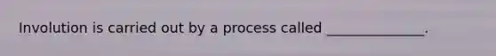 Involution is carried out by a process called ______________.