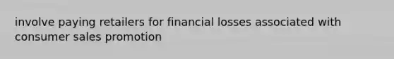 involve paying retailers for financial losses associated with consumer sales promotion