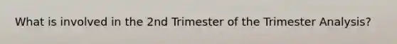 What is involved in the 2nd Trimester of the Trimester Analysis?