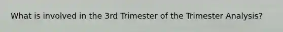 What is involved in the 3rd Trimester of the Trimester Analysis?