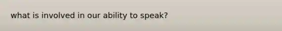 what is involved in our ability to speak?