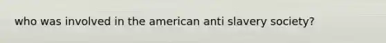 who was involved in the american anti slavery society?