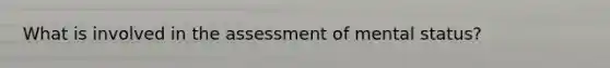 What is involved in the assessment of mental status?