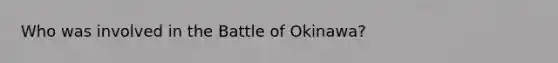 Who was involved in the Battle of Okinawa?