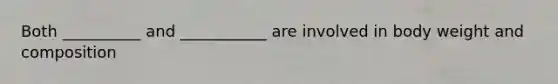 Both __________ and ___________ are involved in body weight and composition