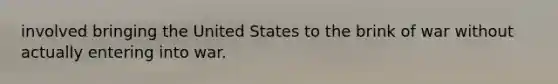 involved bringing the United States to the brink of war without actually entering into war.