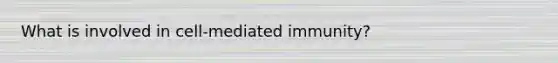 What is involved in cell-mediated immunity?