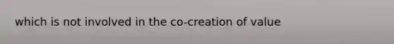 which is not involved in the co-creation of value