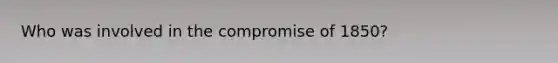 Who was involved in the compromise of 1850?