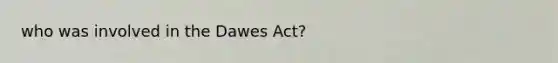 who was involved in the Dawes Act?