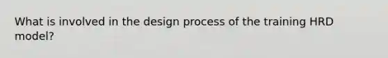 What is involved in the design process of the training HRD model?