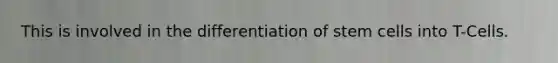 This is involved in the differentiation of stem cells into T-Cells.