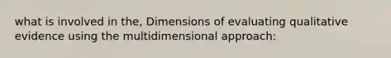 what is involved in the, Dimensions of evaluating qualitative evidence using the multidimensional approach: