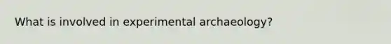 What is involved in experimental archaeology?
