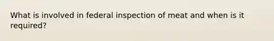 What is involved in federal inspection of meat and when is it required?