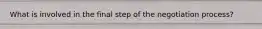 What is involved in the final step of the negotiation​ process?
