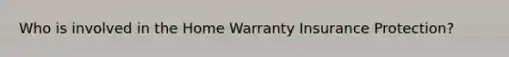 Who is involved in the Home Warranty Insurance Protection?