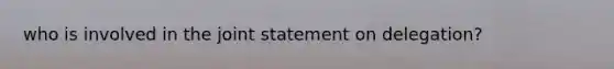 who is involved in the joint statement on delegation?