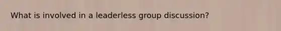 What is involved in a leaderless group discussion?