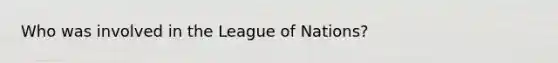 Who was involved in the League of Nations?