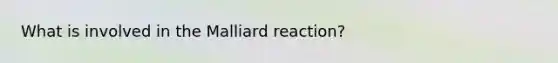 What is involved in the Malliard reaction?