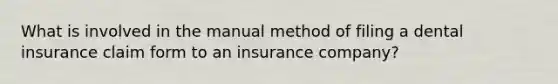 What is involved in the manual method of filing a dental insurance claim form to an insurance company?