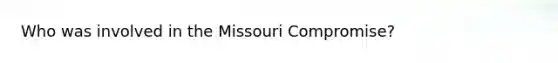 Who was involved in the Missouri Compromise?