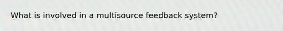 What is involved in a multisource feedback system?