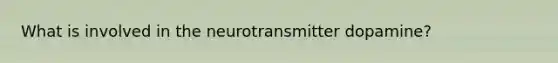 What is involved in the neurotransmitter dopamine?