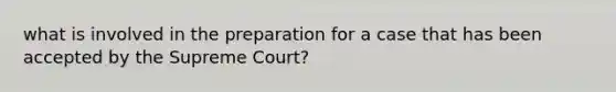 what is involved in the preparation for a case that has been accepted by the Supreme Court?